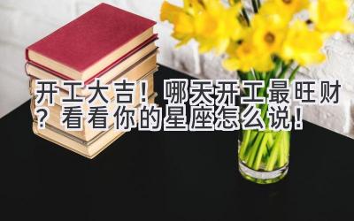 开工大吉!哪天开工最旺财?看看你的星座怎么说!