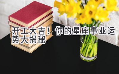 开工大吉!你的星座事业运势大揭秘