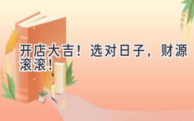 开店大吉!选对日子,财源滚滚!