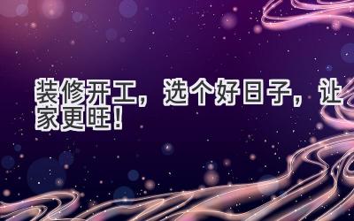 装修开工,选个好日子,让家更旺!