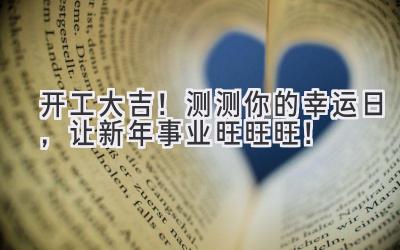 开工大吉!测测你的幸运日,让新年事业旺旺旺!