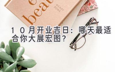 10月开业吉日:哪天最适合你大展宏图?
