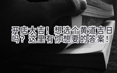 开店大吉!想选个黄道吉日吗?这里有你想要的答案!
