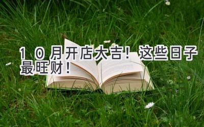 10月开店大吉!这些日子最旺财!