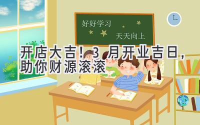 开店大吉!3月开业吉日,助你财源滚滚