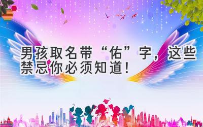 男孩取名带“佑”字,这些禁忌你必须知道!