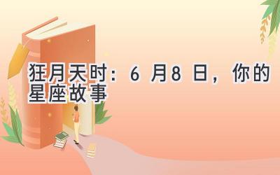  狂月天时：6月8日，你的星座故事 