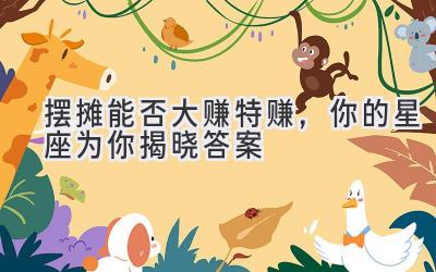  摆摊能否大赚特赚，你的星座为你揭晓答案 