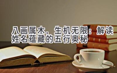  八画属木，生机无限：解读姓名蕴藏的五行奥秘 