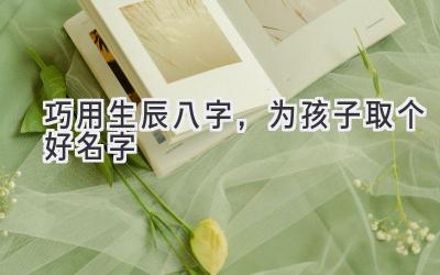 巧用生辰八字,为孩子取个好名字