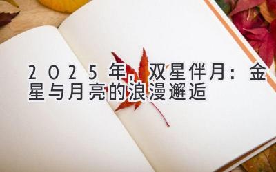 2025年,双星伴月:金星与月亮的浪漫邂逅