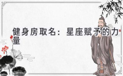  健身房取名：星座赋予的力量  