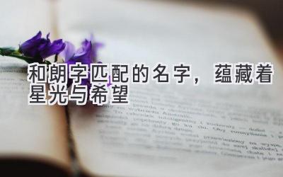  和朗字匹配的名字，蕴藏着星光与希望 