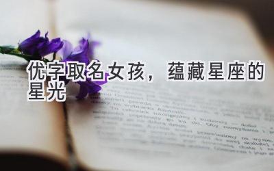   优字取名女孩，蕴藏星座的星光 