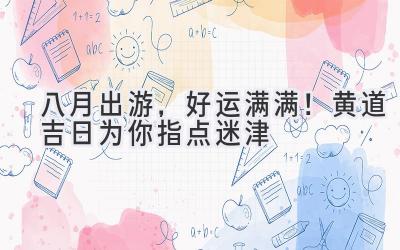  八月出游，好运满满！黄道吉日为你指点迷津 