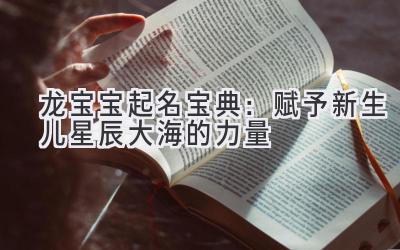 龙宝宝起名宝典:赋予新生儿星辰大海的力量