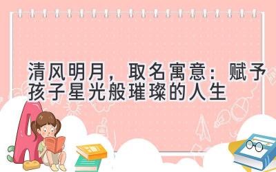 清风明月,取名寓意:赋予孩子星光般璀璨的人生