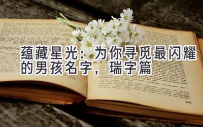  蕴藏星光：为你寻觅最闪耀的男孩名字，瑞字篇 