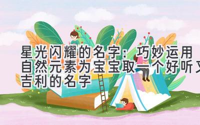   星光闪耀的名字：巧妙运用自然元素为宝宝取一个好听又吉利的名字 